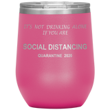 Social Distancing | It's Not Drinking Alone if you are Social Distancing | Wine Tumbler | Mom Gift | Dad Gift | Mother’s Day Gift
