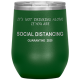Social Distancing | It's Not Drinking Alone if you are Social Distancing | Wine Tumbler | Mom Gift | Dad Gift | Mother’s Day Gift