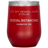 Social Distancing | It's Not Drinking Alone if you are Social Distancing | Wine Tumbler | Mom Gift | Dad Gift | Mother’s Day Gift